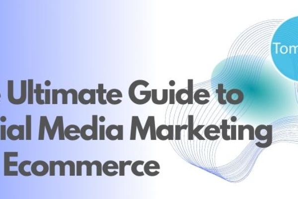The Ultimate Guide to Social Media Marketing For Ecommerce