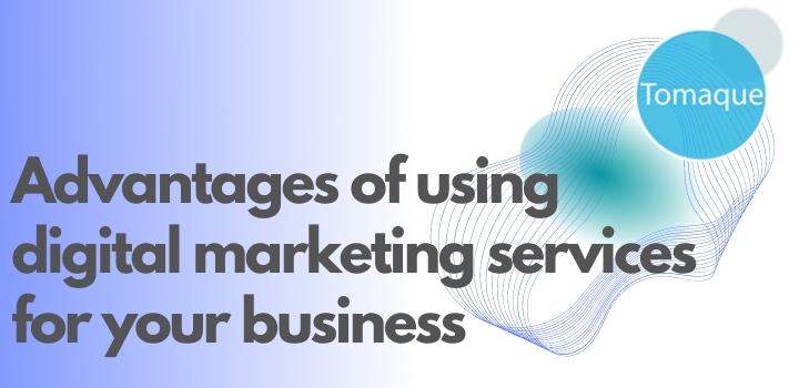 Advantages of using digital marketing services for your business