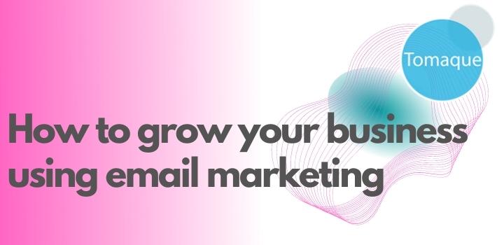 How to grow your business using email marketing