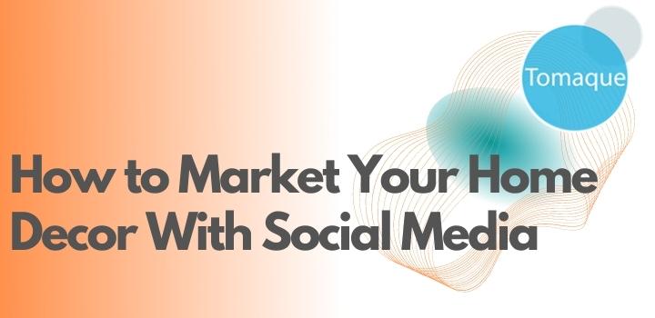 How to Market Your Home Decor With Social Media