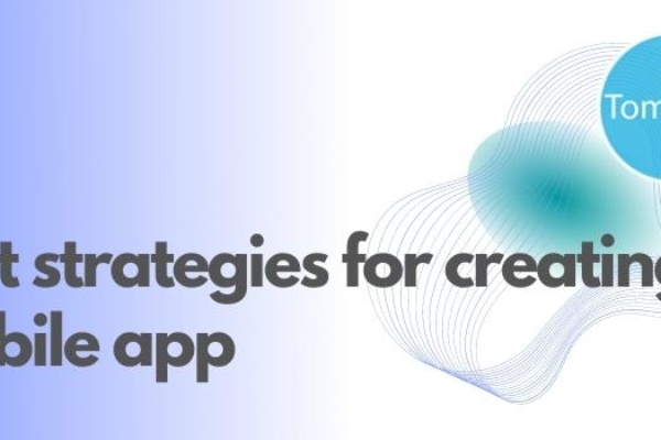 Best strategies for creating a mobile app