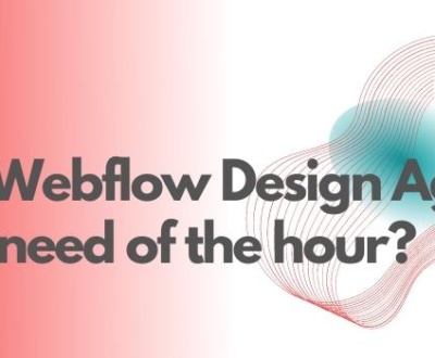 Why Webflow Design Agency is the need of the hour