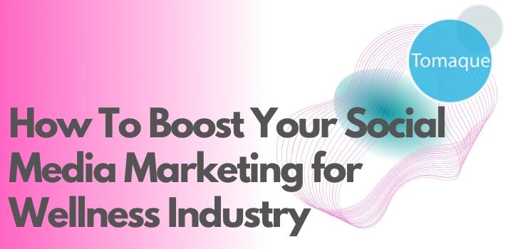 How To Boost Your Social Media Marketing for Wellness Industry