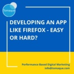 developing an app like firefox easy or hard