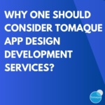 Why one should Consider Tomaque App Design Development Services