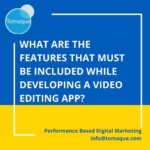What are the features that must be included while developing a Video editing app