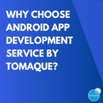 Why choose Android app development Service by tomaque
