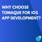 Why choose Tomaque for iOS app development