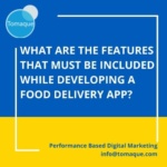 What are the features that must be included while developing a food delivery app